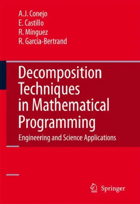 Decomposition Techniques in Mathematical Programming: Engineering and Science Applications by Antonio J. Conejo, Enrique Castillo, Roberto Minguez
