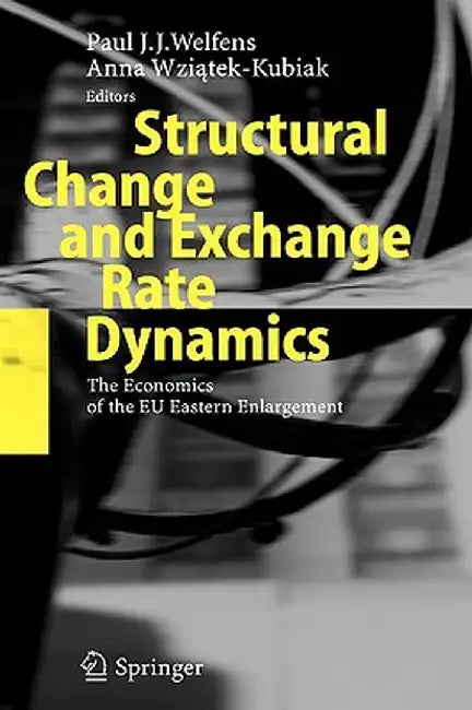 Structural Change and Exchange Rate Dynamics: The Economics of EU Eastern Enlargement by Paul J. J. Welfens