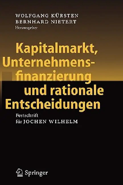 Kapitalmarkt, Unternehmensfinanzierung Und Rationale Entscheidungen: Festschrift Für Jochen Wilhelm by Wolfgang Kürsten, Bernhard Nietert
