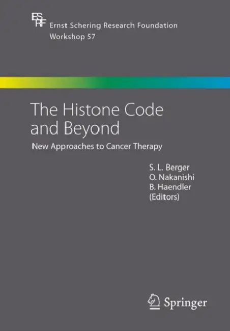 The Histone Code and Beyond: New Approaches to Cancer Therapy by Shelley L. Berger, O. Nakanishi, Bernhard Haendler