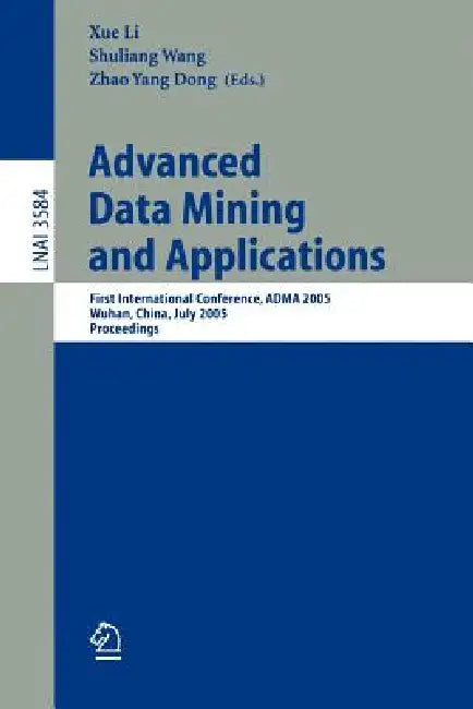 Advanced Data Mining and Applications: First International Conference, Adma 2005, Wuhan, China, July 22-24, 2005, Proceedings by Xue Li, Shuliang Wang, Zhao Yang Dong