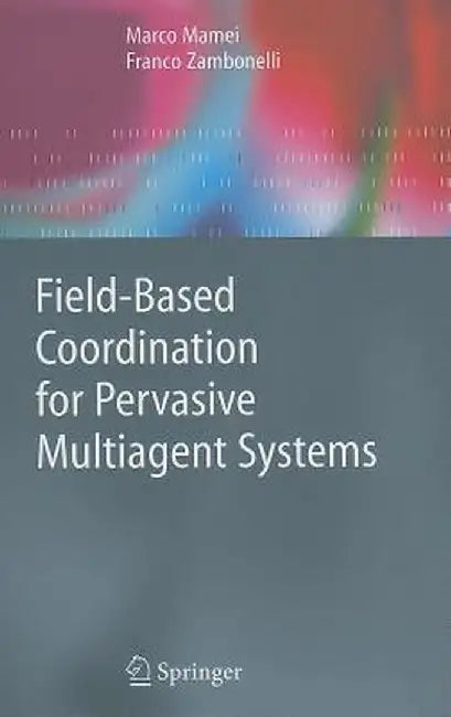 Field-Based Coordination for Pervasive Multiagent Systems by Marco Mamei