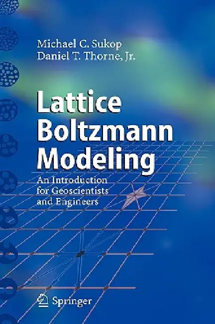 Lattice Boltzmann Modeling: An Introduction for Geoscientists and Engineers by Michael C. Sukop, Daniel T. Thorne