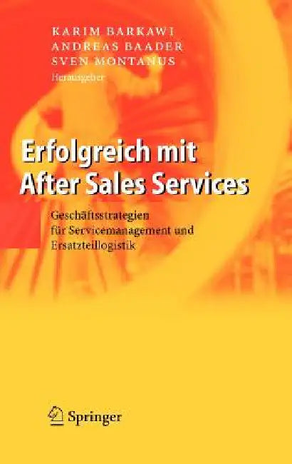Erfolgreich Mit After Sales Services: Geschäftsstrategien Für Servicemanagement Und Ersatzteillogistik by Karim Barkawi, Andreas Baader, Sven Montanus