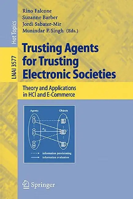 Trusting Agents for Trusting Electronic Societies: Theory and Applications in Hci and E-Commerce by Rino Falcone