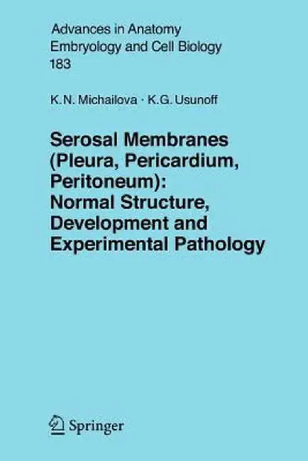 Serosal Membranes (Pleura, Pericardium, Peritoneum): Normal Structure, Development and Experimental Pathology by Krassimira N. Michailova