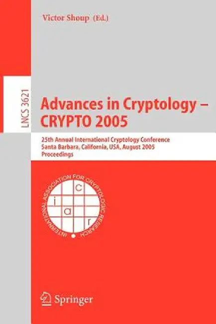 Advances in Cryptology - Crypto 2005: 25th Annual International Cryptology Conference, Santa Barbara, California, Usa, August 14-18, 2005, Proceedings by Victor Shoup