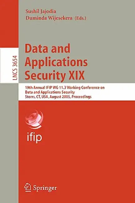 Data and Applications Security XIX: 19th Annual Ifip Wg 11.3 Working Conference on Data and Applications Security, Storrs, Ct, Usa, August 7-10, 2005, by Sushil Jajodia
