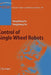 Control of Single Wheel Robots by Yangsheng Xu