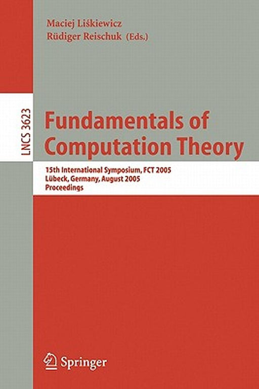 Fundamentals of Computation Theory: 15th International Symposium, Fct 2005, Lübeck, Gemany, August 17-20, 2005, Proceedings by Maciej Liskiewicz