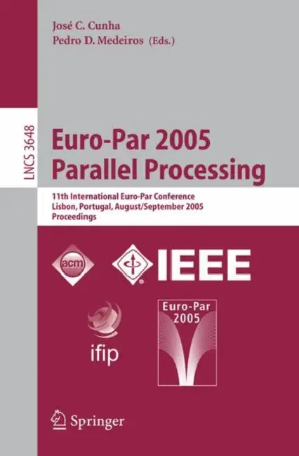 Euro-Par 2005 Parallel Processing: 11th International Euro-Par Conference, Lisbon, Portugal, August 30 - September 2, 2005, Proceedings by José C. Cunha