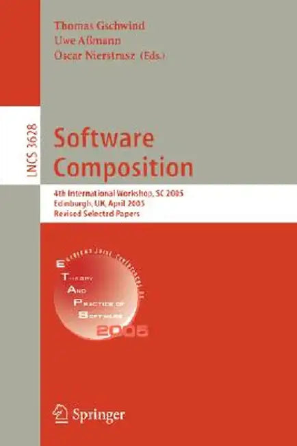 Software Composition: 4th International Workshop, SC 2005, Edinburgh, Uk, April 9, 2005, Revised Selected Papers by Thomas Gschwind