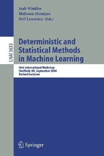 Deterministic and Statistical Methods in Machine Learning: First International Workshop, Sheffield, Uk, September 7-10, 2004. Revised Lectures by Joab Winkler, Neil Lawrence, Mahesan Niranjan