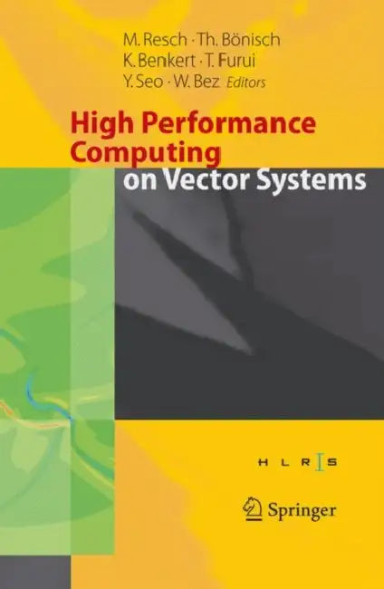 High Performance Computing on Vector Systems 2005: Proceedings of the High Performance Computing Center Stuttgart, March 2005 by Thomas Bönisch, Katharina Benkert, Toshiyuki Furui