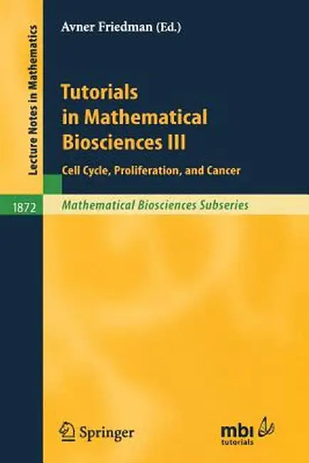 Tutorials in Mathematical Biosciences III: Cell Cycle, Proliferation, and Cancer by Avner Friedman