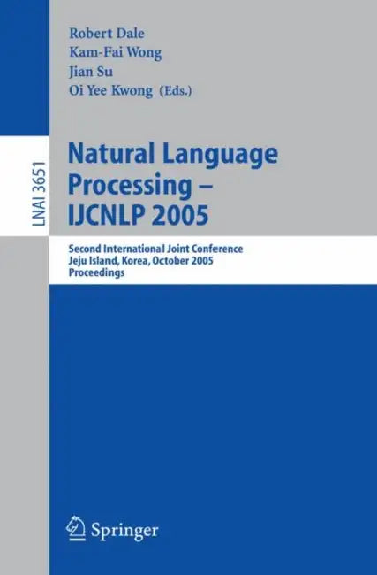 Natural Language Processing - Ijcnlp 2005: Second International Joint Conference, Jeju Island, Korea, October 11-13, 2005, Proceedings by Robert Dale, Kam-Fai Wong, Jian Su