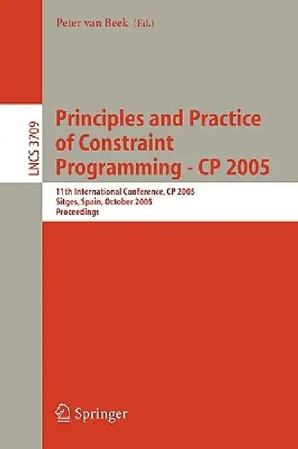 Principles and Practice of Constraint Programming - Cp 2005: 11th International Conference, Cp 2005, Sitges Spain, October 1-5, 2005 by Peter Van Beek