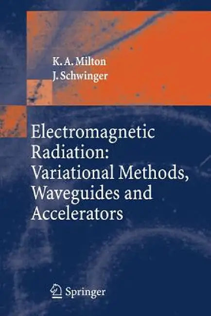 Electromagnetic Radiation: Variational Methods, Waveguides and Accelerators by Kimball A. Milton