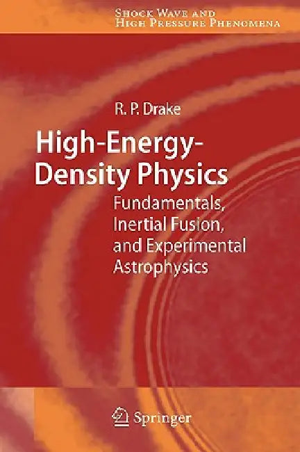 High-Energy-Density Physics: Fundamentals, Inertial Fusion, and Experimental Astrophysics by R. Paul Drake