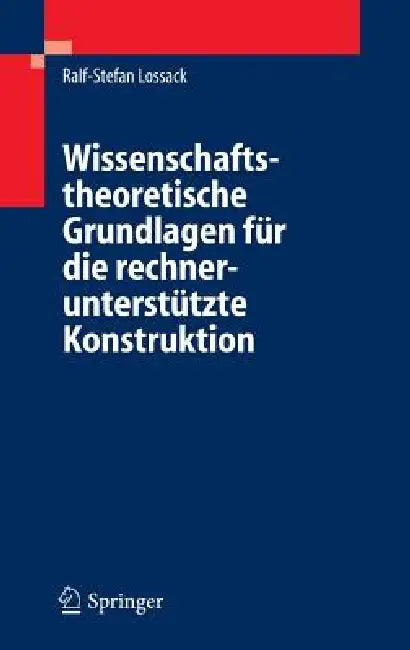 Wissenschaftstheoretische Grundlagen Für Die Rechnerunterstützte Konstruktion by Ralf-Stefan Lossack