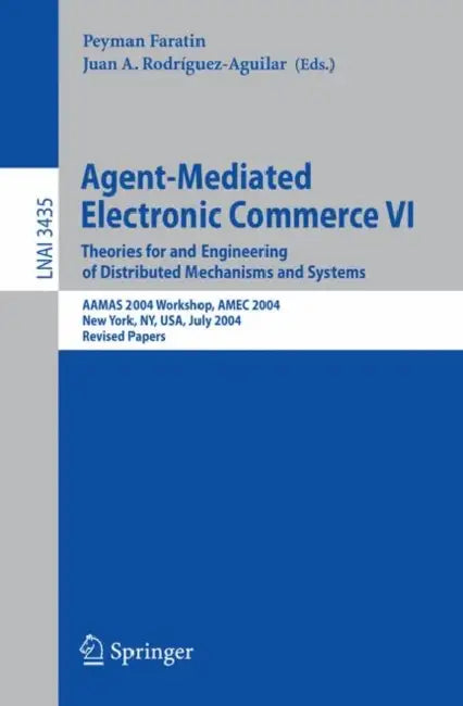 Agent-Mediated Electronic Commerce VI: Theories for and Engineering of Distributed Mechanisms and Systems, Aamas 2004 Workshop, Amec 2004, New York, N by Peyman Faratin, Juan A. Rodríguez-Aguilar