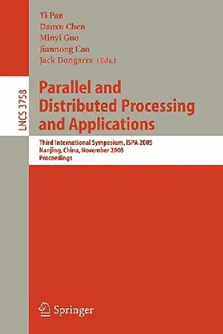 Parallel and Distributed Processing and Applications: Third International Symposium, Ispa 2005, Nanjing, China, November 2-5, 2005, Proceedings by Yi Pan, Daoxu Chen, Minyi Guo