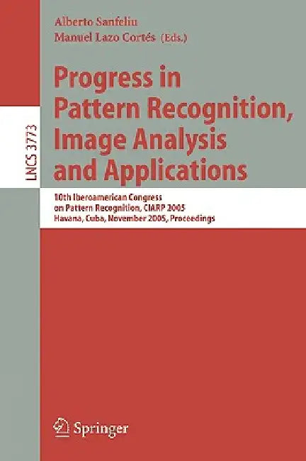 Progress in Pattern Recognition, Image Analysis and Applications: 10th Iberoamerican Congress on Pattern Recognition, CIARP 2005, Havana, Cuba, Novemb by Manuel Lazo, Alberto Sanfeliu