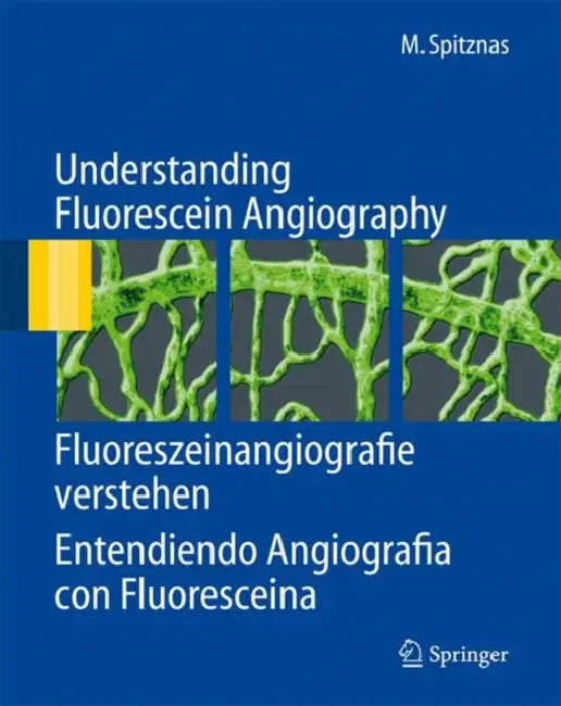 Understanding Fluorescein Angiography, Fluoreszeinangiografie verstehen, Entendiendo Angiografía con Fluoresceina by Manfred Spitznas
