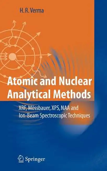 Atomic and Nuclear Analytical Methods: Xrf, Mössbauer, Xps, Naa and Ion-Beam Spectroscopic Techniques by Hem Raj Verma
