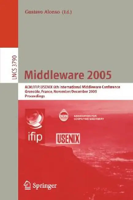Middleware 2005: Acm/Ifip/Usenix 6th International Middleware Conference, Grenoble, France, November 28 - December 2, 2005, Proceedings by Gustavo Alonso