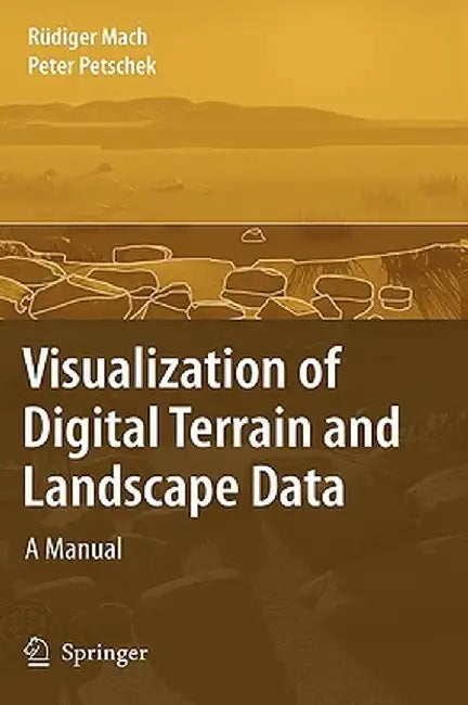 Visualization of Digital Terrain and Landscape Data: A Manual by Rüdiger Mach