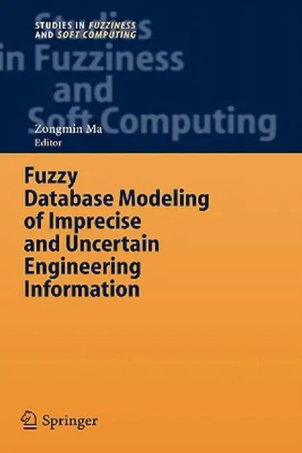 Fuzzy Database Modeling of Imprecise and Uncertain Engineering Information by Zongmin Ma