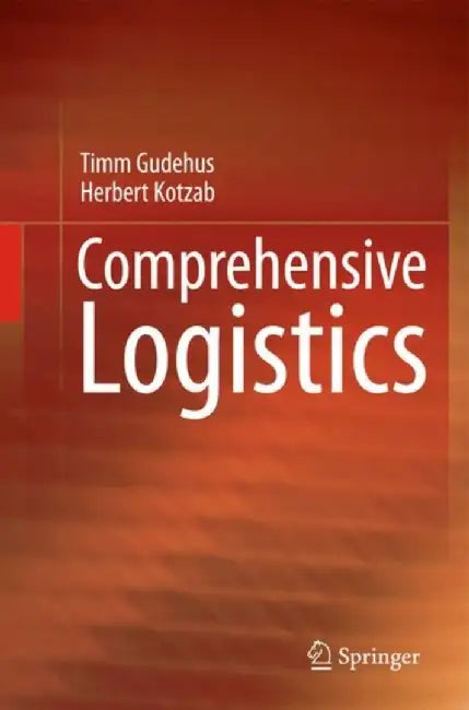 Comprehensive Logistics: Principles, Strategies, Operations by Timm Gudehus, Herbert Kotzab