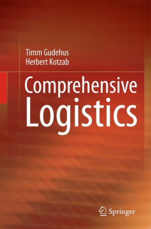 Comprehensive Logistics: Principles, Strategies, Operations by Timm Gudehus, Herbert Kotzab