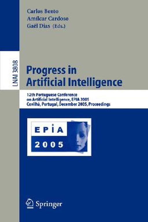 Progress in Artificial Intelligence: 12th Portuguese Conference on Artificial Intelligence, Epia 2005, Covilha, Portugal, December 5-8, 2005, Proceedi by Carlos Bento
