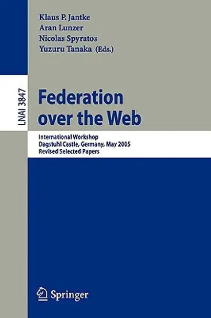 Federation Over the Web: International Workshop, Dagstuhl Castle, Germany, May 1-6, 2005, Revised Selected Papers by Klaus P. Jantke