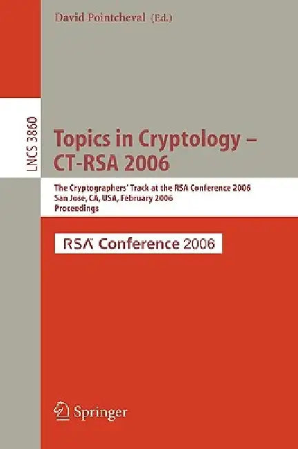 Topics in Cryptology -- Ct-Rsa 2006: The Cryptographers' Track at the Rsa Conference 2006, San Jose, Ca, Usa, February 13-17, 2005, Proceedings by David Pointcheval