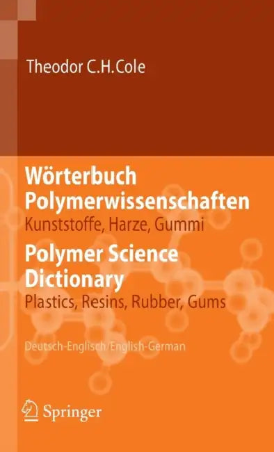 Wörterbuch Polymerwissenschaften/Polymer Science Dictionary: Kunststoffe, Harze, Gummi/Plastics, Resins, Rubber, Gums, Deutsch-Englisch/English-German by Theodor C. H. Cole