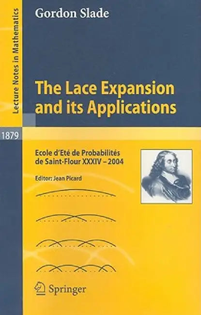 The Lace Expansion and Its Applications: Ecole d'Eté de Probabilités de Saint-Flour XXXIV - 2004 by Gordon Slade