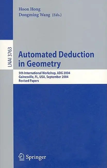 Automated Deduction in Geometry: 5th International Workshop, Adg 2004, Gainesville, Fl, Usa, September 16-18, 2004, Revised Papers by Hoon Hong