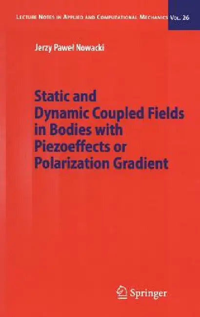 Static and Dynamic Coupled Fields in Bodies with Piezoeffects or Polarization Gradient by Jerzy Nowacki