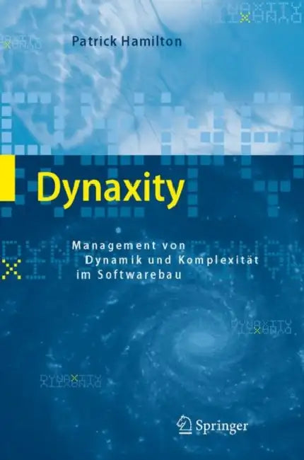 Dynaxity: Management Von Dynamik Und Komplexität Im Softwarebau by Patrick Hamilton