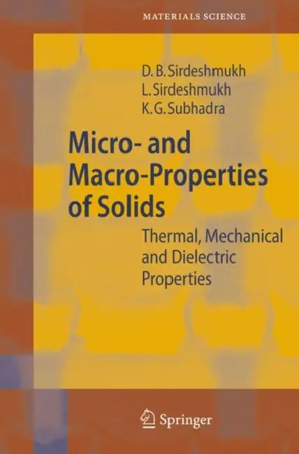 Micro- And Macro-Properties of Solids: Thermal, Mechanical and Dielectric Properties by Dinker B. Sirdeshmukh, Lalitha Sirdeshmukh, K. G. Subhadra