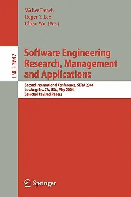 Software Engineering Research and Applications: Second International Conference, Sera 2004, Los Angeles, Ca, Usa, May 5-7, 2004, Revised Selected Pape by Walter Dosch, Roger Y. Lee, Chisu Wu