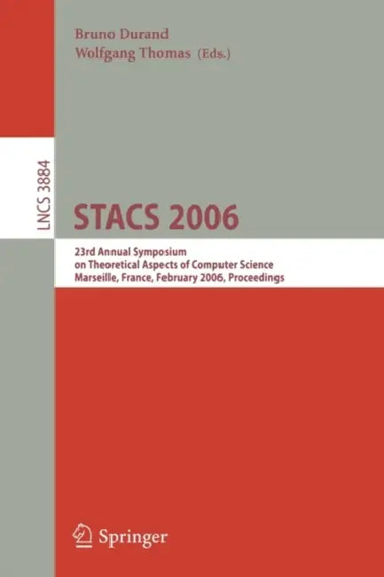 Stacs 2006: 23rd Annual Symposium on Theoretical Aspects of Computer Science, Marseille, France, February 23-25, 2006, Proceedings by Bruno Durand, Wolfgang Thomas