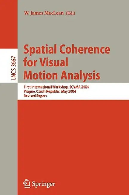 Spatial Coherence for Visual Motion Analysis: First International Workshop, Scvma 2004, Prague, Czech Republic, May 15, 2004, Revised Papers by W. James MacLean