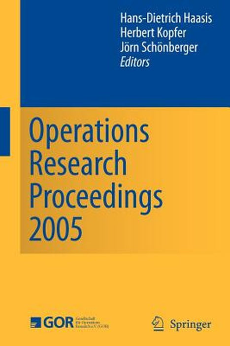 Operations Research Proceedings 2005: Selected Papers of the Annual International Conference of the German Operations Research Society (Gor) by Hans-Dietrich Haasis