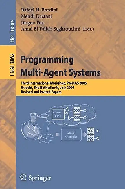 Programming Multi-Agent Systems: Third International Workshop, Promas 2005, Utrecht, the Netherlands, July 26, 2005, Revised and Invited Papers by Rafael H. Bordini, Mehdi Dastani, Amal El Fallah Seghrouchni