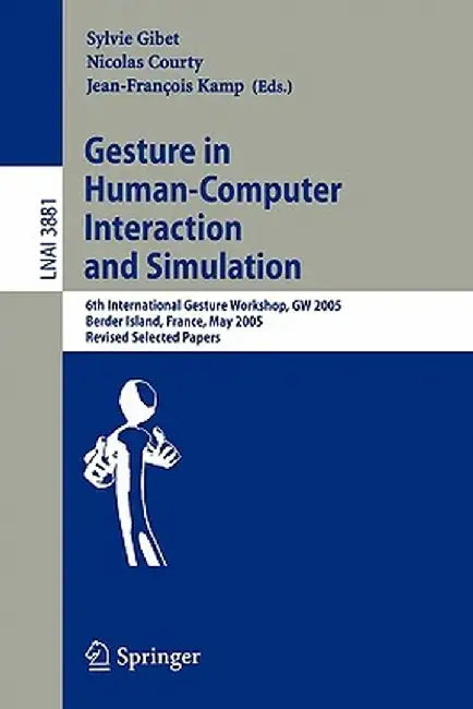 Gesture in Human-Computer Interaction and Simulation: 6th International Gesture Workshop, GW 2005, Berder Island, France, May 18-20, 2005, Revised Sel by Sylvie Gibet