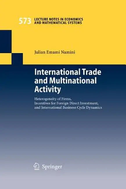 International Trade and Multinational Activity: Heterogeneity of Firms, Incentives for Foreign Direct Investment, and International Business Cycle Dyn by Julian Emami Namini